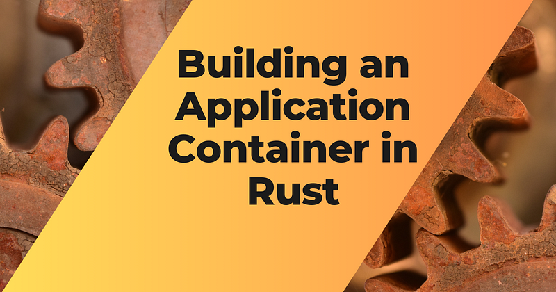 Implementing an Application Container in Rust