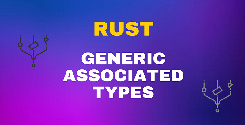 Understanding Rust’s Generic Associated Types