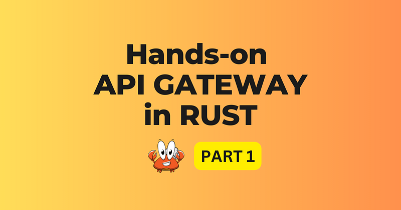 Implementing a fully functional API Gateway in Rust: Part 1