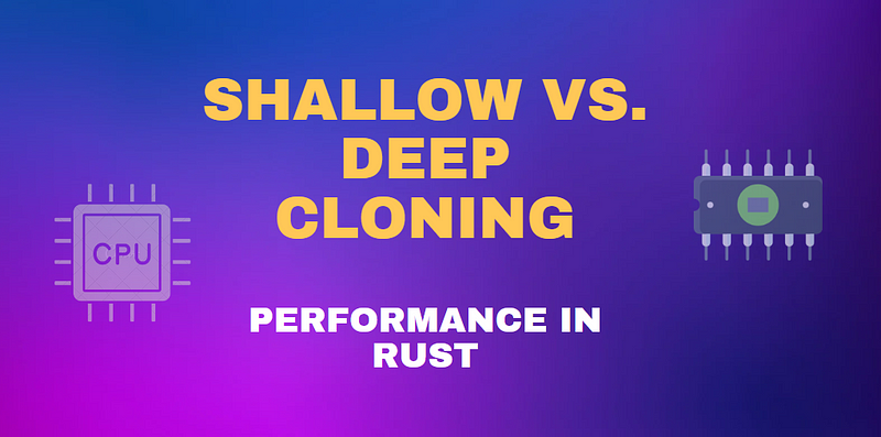 Referencing, Deep Cloning, and Shallow Cloning in Rust