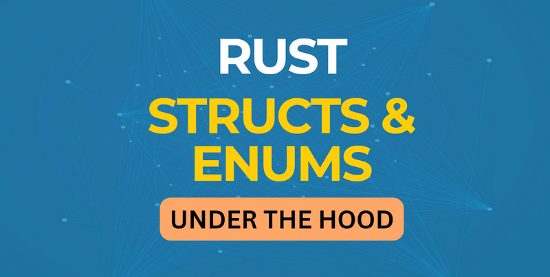 Rust Structs and Enums Under the Hood