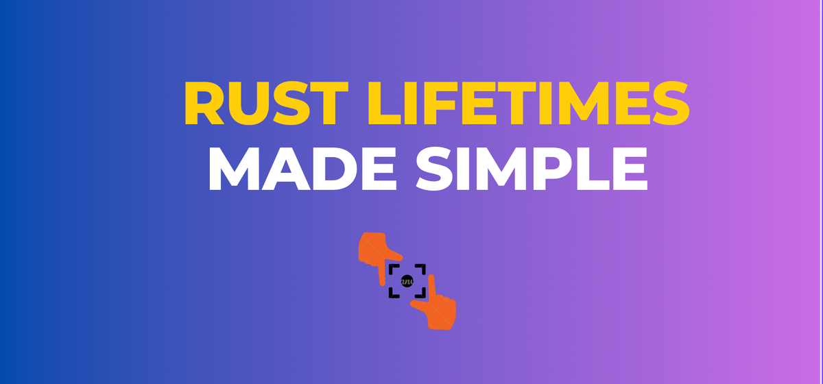 Rust Lifetimes Made Simple