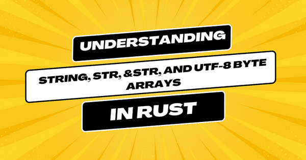 Understanding String, str, and UTF-8 byte arrays in Rust