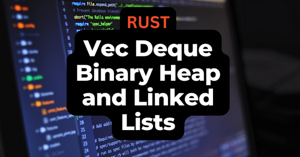 Understanding VecDeque, LinkedList, and BinaryHeap in Rust