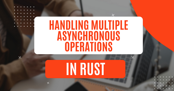 Handling multiple asynchronous operations easily with Rust ‘select!’