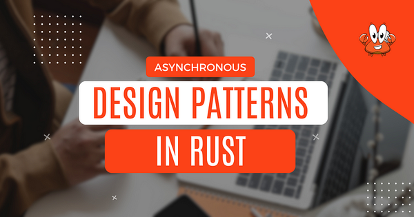 Asynchronous Design Patterns in Rust