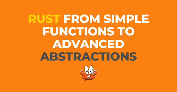 Rust: From Simple Functions to Advanced Abstractions