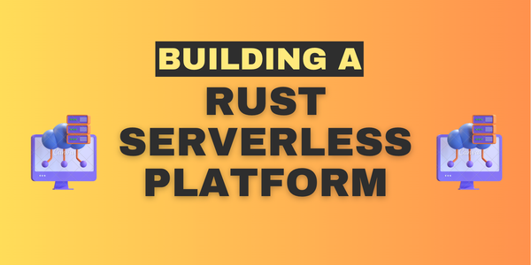 Building a Rust Serverless Platform